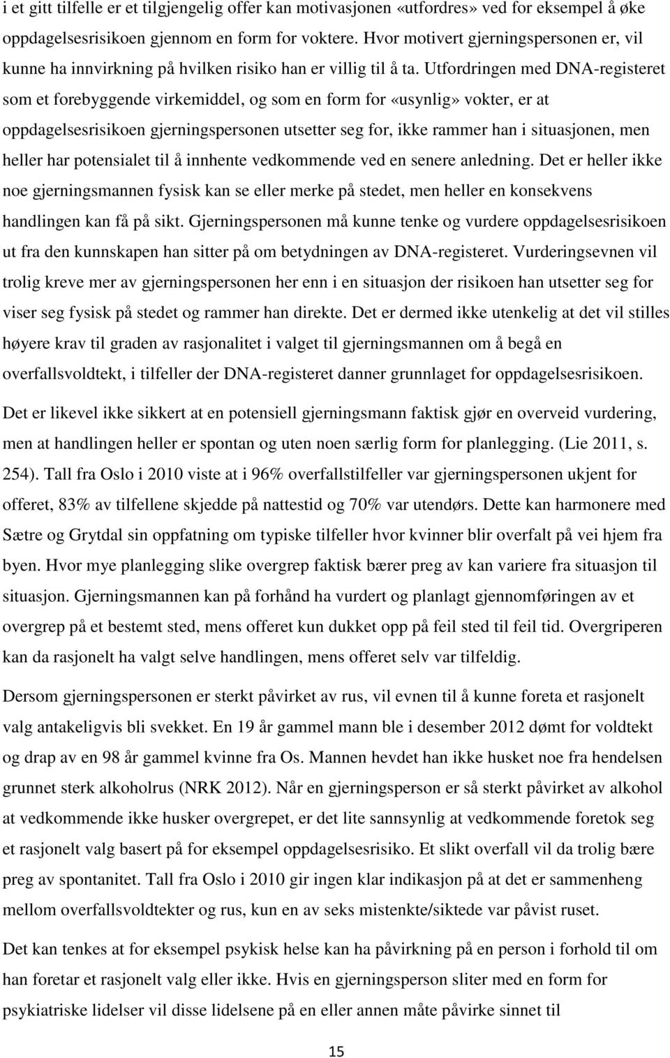 Utfordringen med DNA-registeret som et forebyggende virkemiddel, og som en form for «usynlig» vokter, er at oppdagelsesrisikoen gjerningspersonen utsetter seg for, ikke rammer han i situasjonen, men