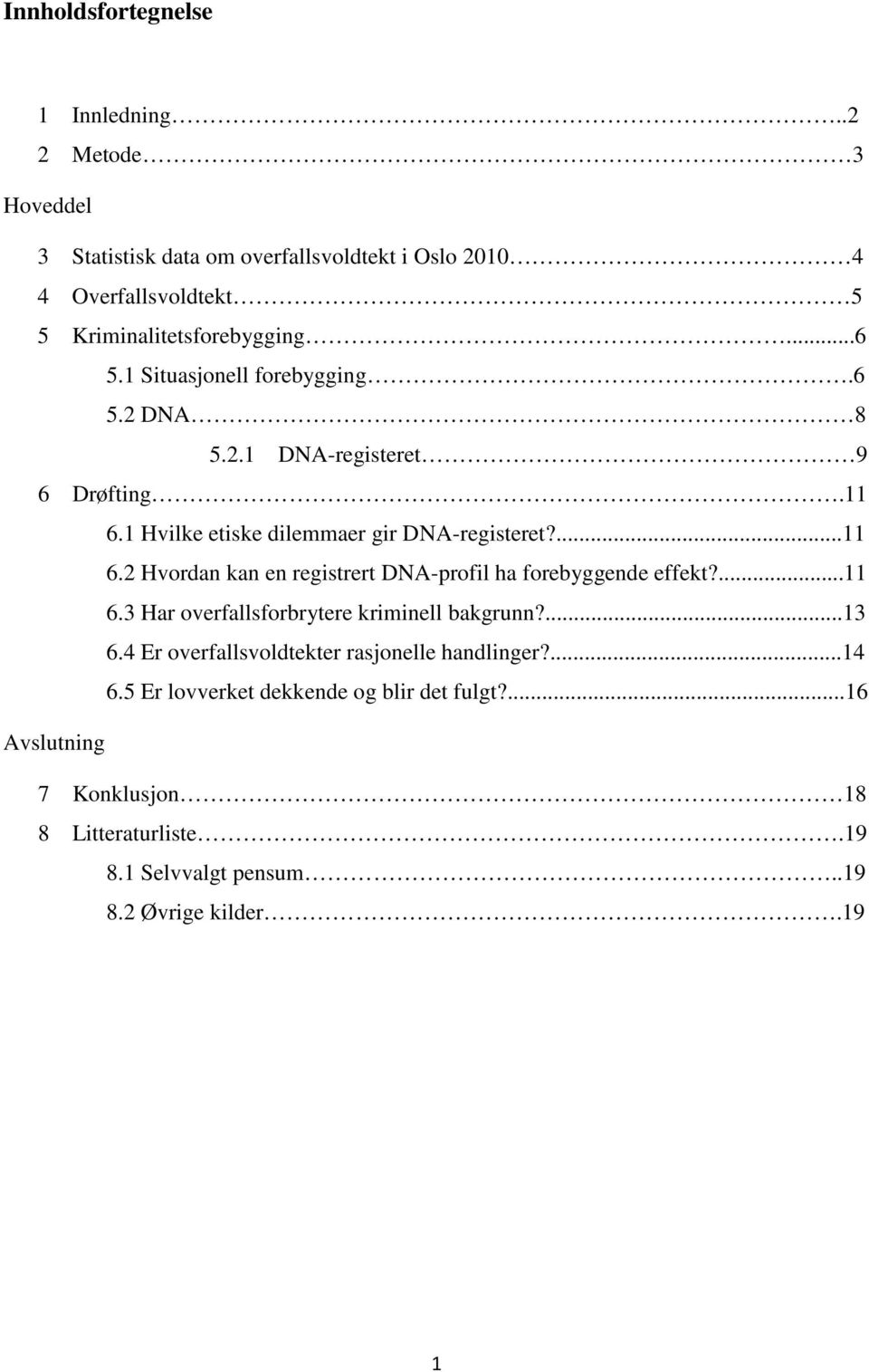 1 Situasjonell forebygging.6 5.2 DNA 8 5.2.1 DNA-registeret 9 6 Drøfting.11 6.1 Hvilke etiske dilemmaer gir DNA-registeret?...11 6.2 Hvordan kan en registrert DNA-profil ha forebyggende effekt?