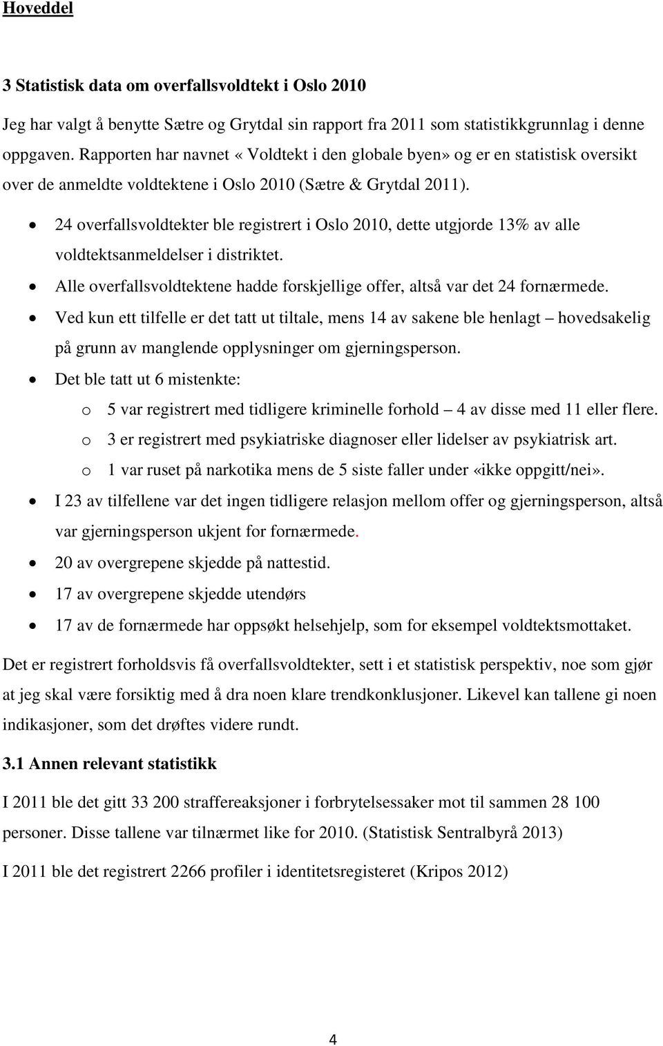 24 overfallsvoldtekter ble registrert i Oslo 2010, dette utgjorde 13% av alle voldtektsanmeldelser i distriktet. Alle overfallsvoldtektene hadde forskjellige offer, altså var det 24 fornærmede.