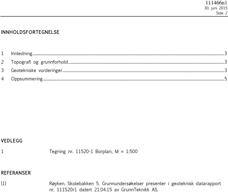 11520-1 Borplan, M = 1:500 REFERANSER [1] Røyken. Skolebakken 5.