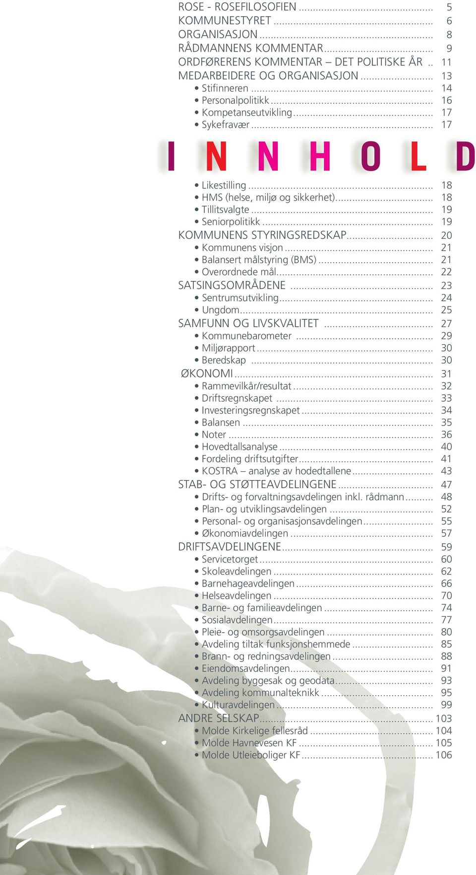 .. 20 Kommunens visjon... 21 Balansert målstyring (BMS)... 21 Overordnede mål... 22 SATSINGSOMRÅDENE... 23 Sentrumsutvikling... 24 Ungdom... 25 SAMFUNN OG LIVSKVALITET... 27 Kommunebarometer.