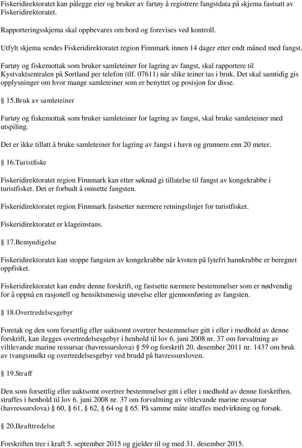 Fartøy og fiskemottak som bruker samleteiner for lagring av fangst, skal rapportere til Kystvaktsentralen på Sortland per telefon (tlf. 07611) når slike teiner tas i bruk.