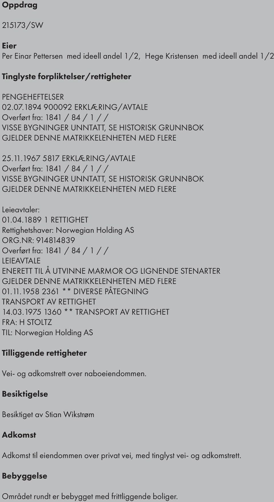 DENNE MATRIKKELENHETEN MED FLERE Liavalr: 01041889 1 RETTIGHET Righshavr: Norwgian Holding AS ORGNR: 914814839 Ovrfør fra: 1841 / 84 / 1 / / LEIEAVTALE ENERETT TIL Å UTVINNE MARMOR OG LIGNENDE