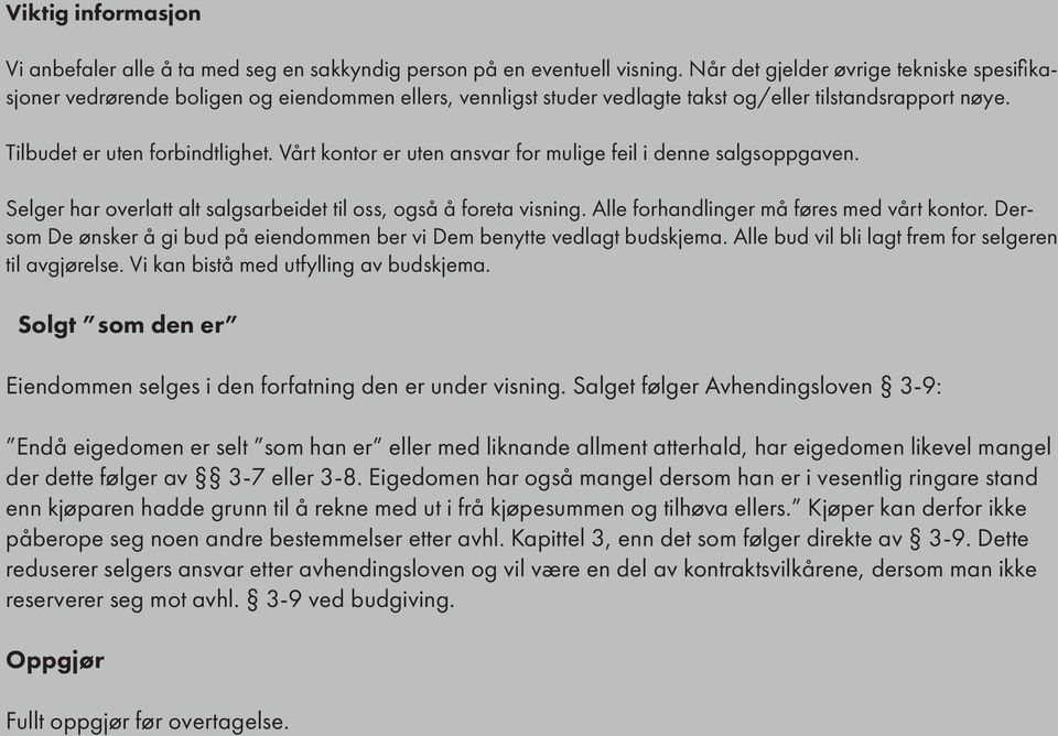 indommn br vi Dm bny vdlag budskjma All bud vil bli lag frm for slgrn il avgjørls Vi kan biså md ufylling av budskjma Solg som dn r Eindommn slgs i dn forfaning dn r undr visning Salg følgr