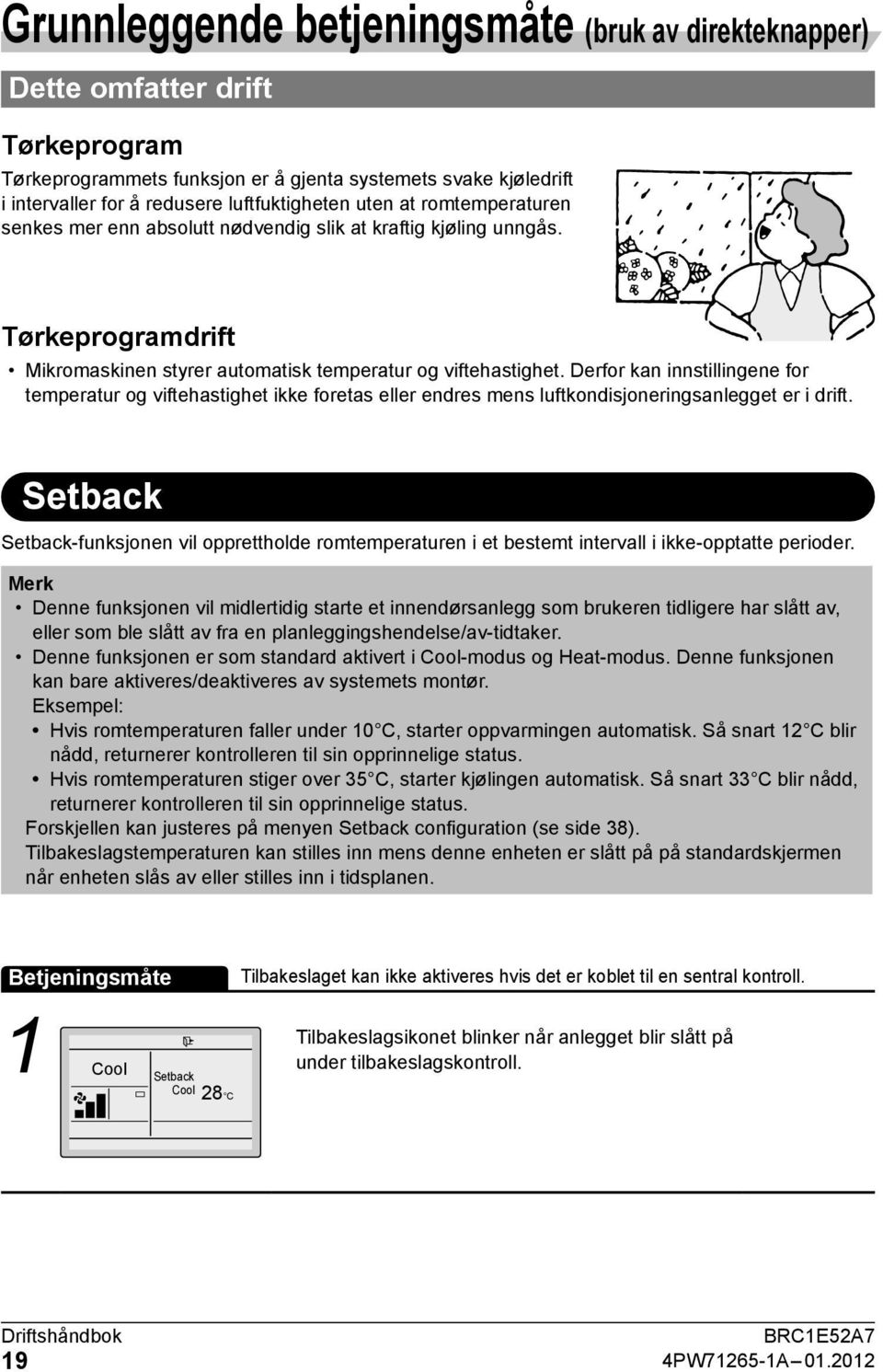 Derfor kan innstillingene for temperatur og viftehastighet ikke foretas eller endres mens luftkondisjoneringsanlegget er i drift.