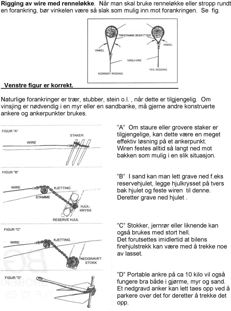 A Om staure eller grovere staker er tilgjengelige, kan dette være en meget effektiv løsning på et ankerpunkt. Wiren festes alltid så langt ned mot bakken som mulig i en slik situasjon.