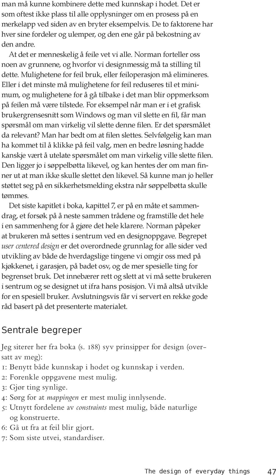 Norman forteller oss noen av grunnene, og hvorfor vi designmessig må ta stilling til dette. Mulighetene for feil bruk, eller feiloperasjon må elimineres.