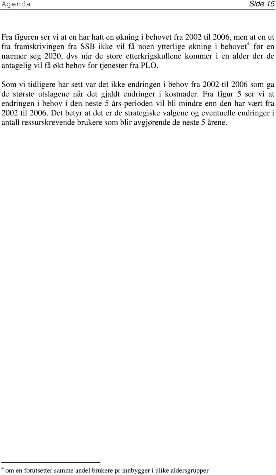 Som vi tidligere har sett var det ikke endringen i behov fra 2002 til 2006 som ga de største utslagene når det gjaldt endringer i kostnader.