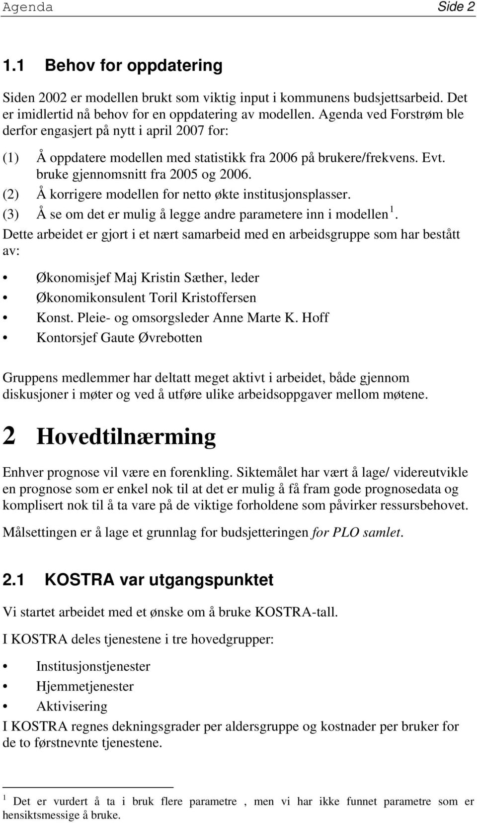 (2) Å korrigere modellen for netto økte institusjonsplasser. (3) Å se om det er mulig å legge andre parametere inn i modellen 1.