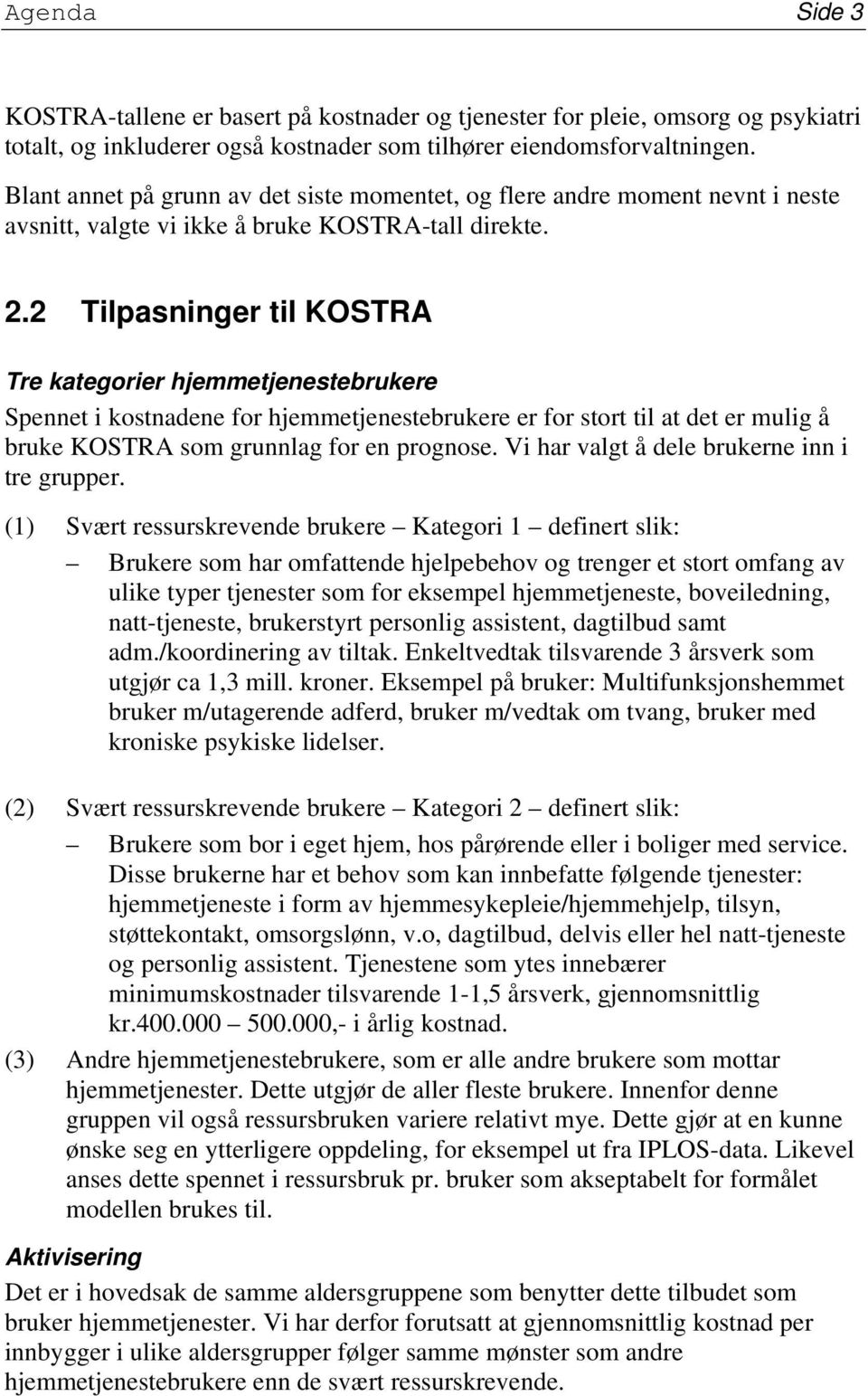 2 Tilpasninger til KOSTRA Tre kategorier hjemmetjenestebrukere Spennet i kostnadene for hjemmetjenestebrukere er for stort til at det er mulig å bruke KOSTRA som grunnlag for en prognose.