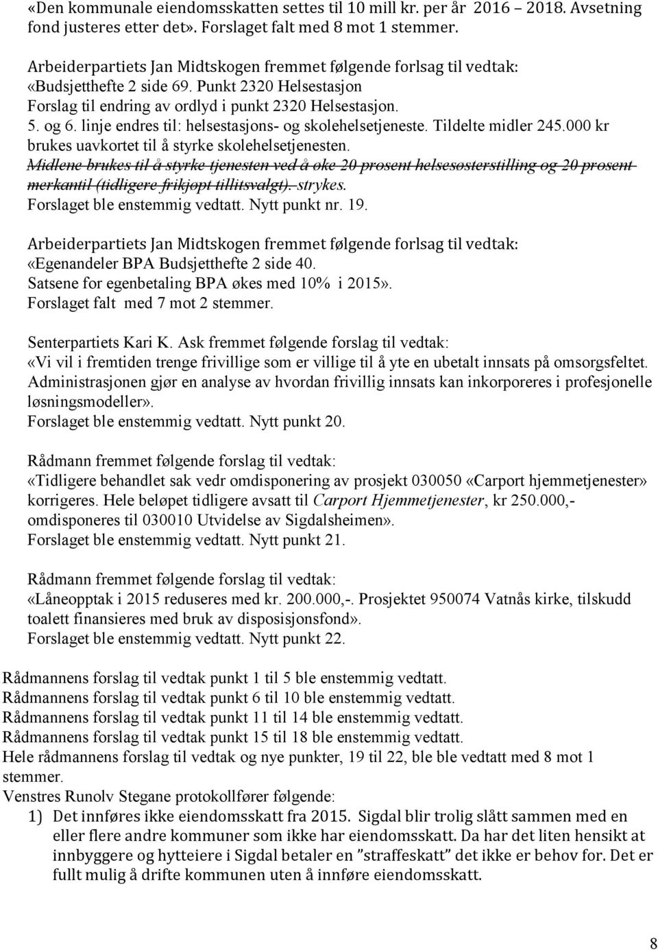 linje endres til: helsestasjons- og skolehelsetjeneste. Tildelte midler 245.000 kr brukes uavkortet til å styrke skolehelsetjenesten.