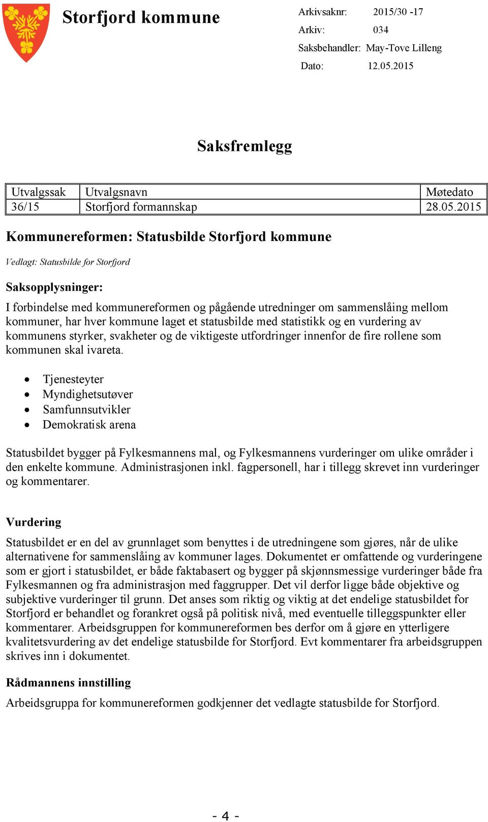 2015 Kommunereformen: Statusbilde Storfjord kommune Vedlagt: Statusbilde for Storfjord Saksopplysninger: I forbindelse med kommunereformen og pågående utredninger om sammenslåing mellom kommuner, har