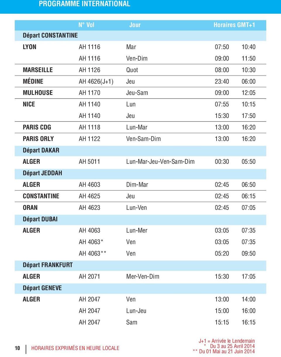 00:30 05:50 Départ JEDDAH ALGER AH 4603 Dim-Mar 02:45 06:50 CONSTANTINE AH 4625 Jeu 02:45 06:15 ORAN AH 4623 Lun-Ven 02:45 07:05 Départ DUBAI ALGER AH 4063 Lun-Mer 03:05 07:35 AH 4063* Ven 03:05