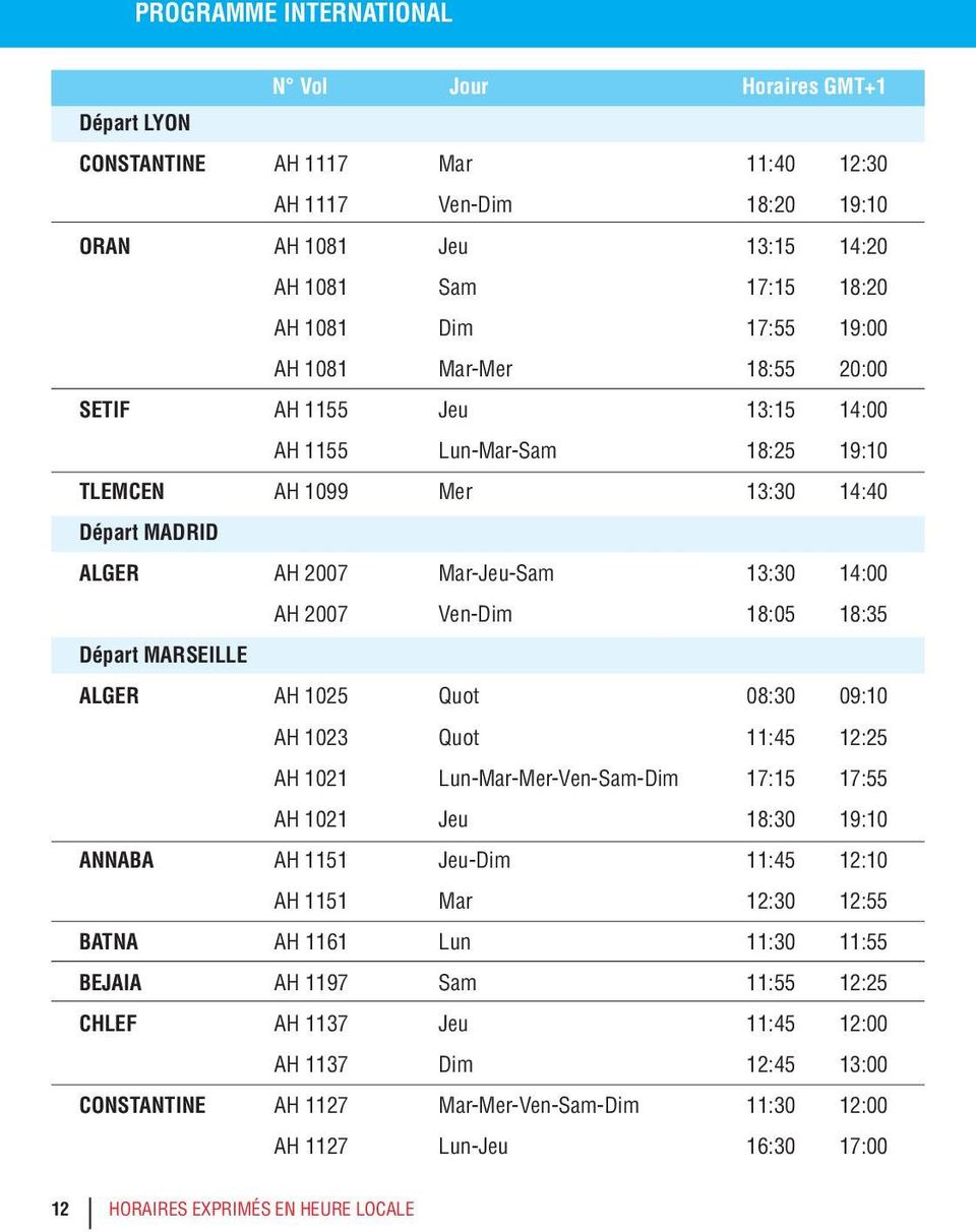 ALGER AH 1025 Quot 08:30 09:10 AH 1023 Quot 11:45 12:25 AH 1021 Lun-Mar-Mer-Ven-Sam-Dim 17:15 17:55 AH 1021 Jeu 18:30 19:10 ANNABA AH 1151 Jeu-Dim 11:45 12:10 AH 1151 Mar 12:30 12:55 BATNA AH 1161