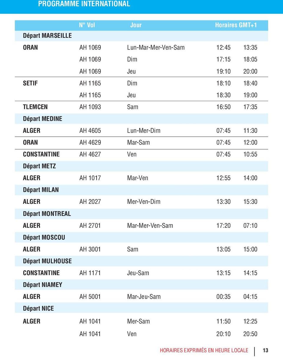 12:55 14:00 Départ MILAN ALGER AH 2027 Mer-Ven-Dim 13:30 15:30 Départ MONTREAL ALGER AH 2701 Mar-Mer-Ven-Sam 17:20 07:10 Départ MOSCOU ALGER AH 3001 Sam 13:05 15:00 Départ MULHOUSE