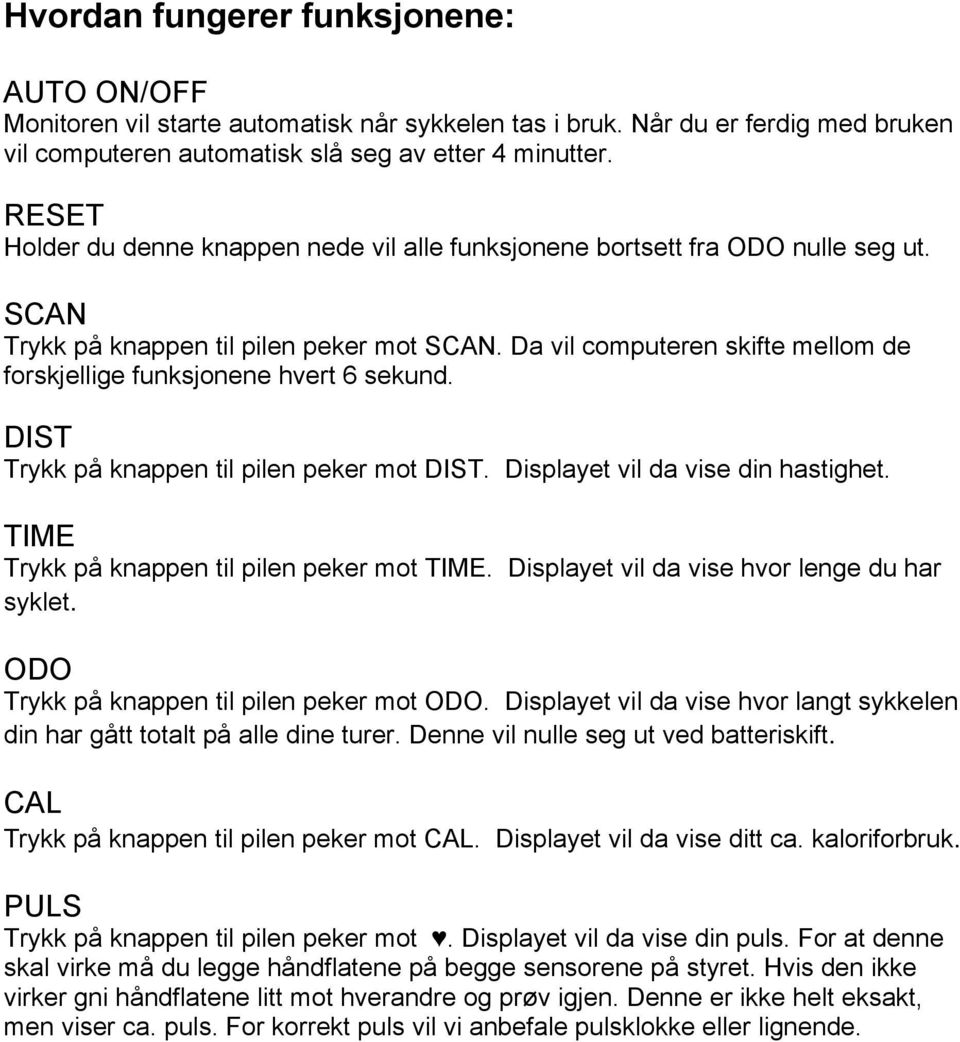 Da vil computeren skifte mellom de forskjellige funksjonene hvert 6 sekund. DIST Trykk på knappen til pilen peker mot DIST. Displayet vil da vise din hastighet.