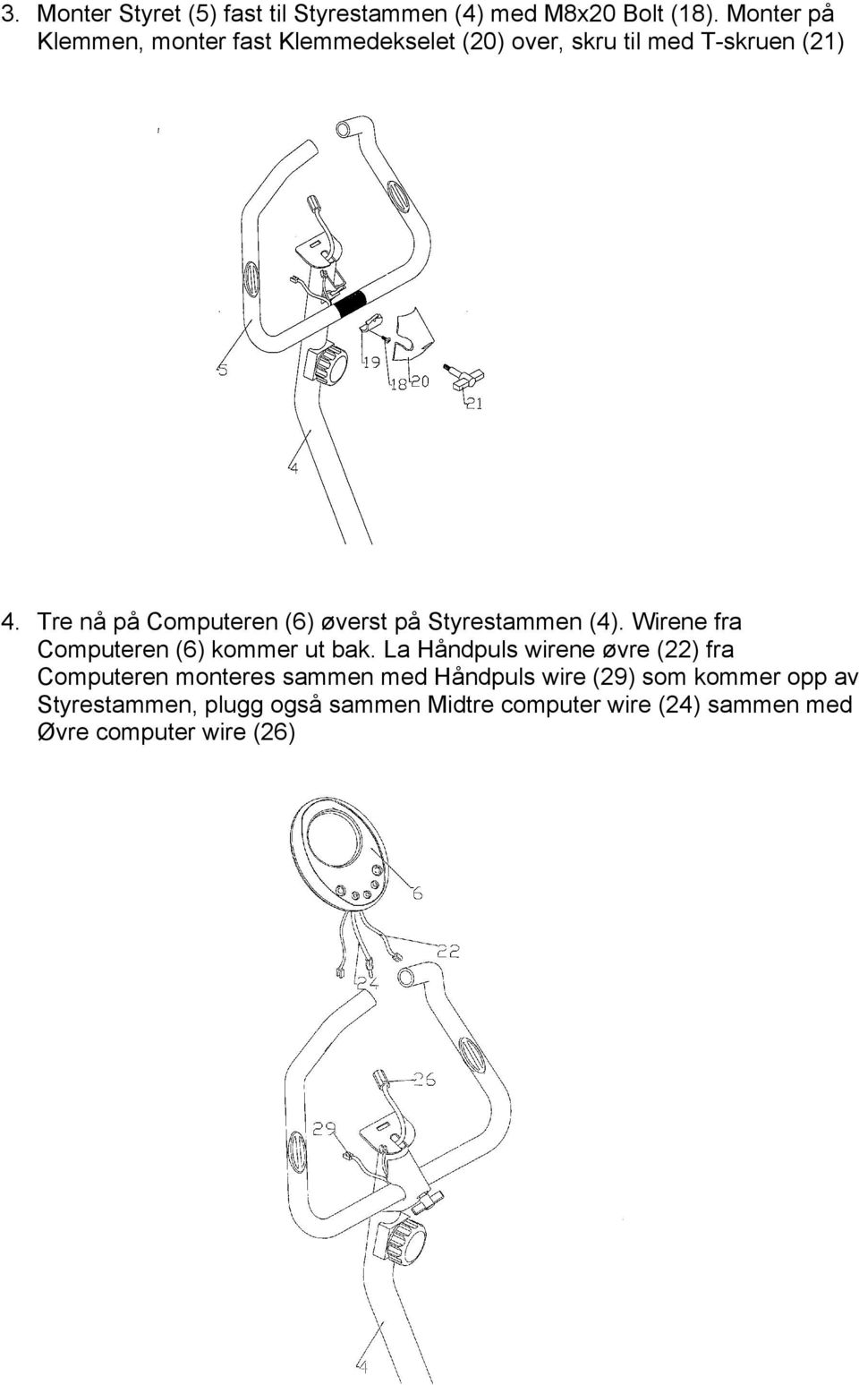 Tre nå på Computeren (6) øverst på Styrestammen (4). Wirene fra Computeren (6) kommer ut bak.