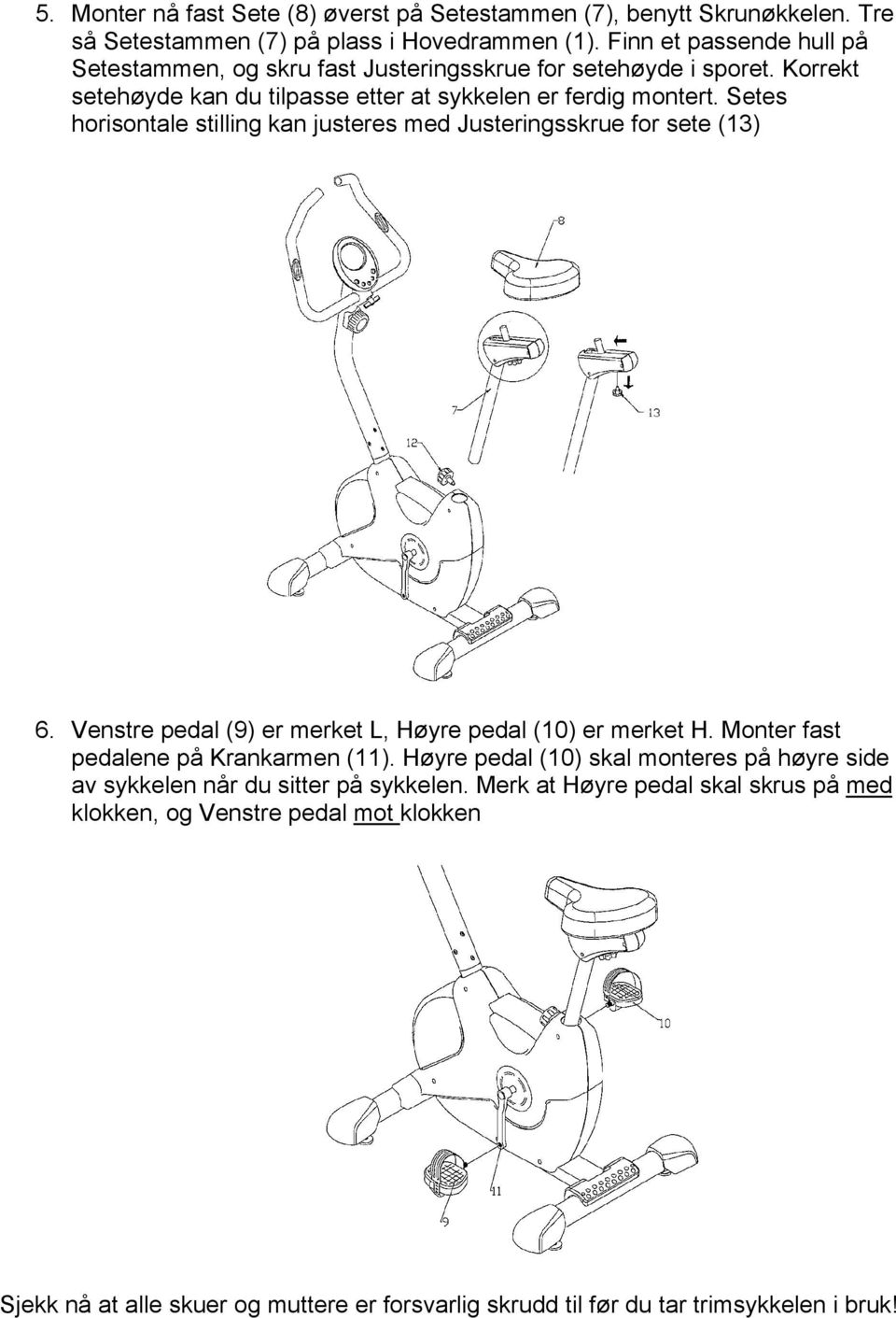 Setes horisontale stilling kan justeres med Justeringsskrue for sete (13) 6. Venstre pedal (9) er merket L, Høyre pedal (10) er merket H. Monter fast pedalene på Krankarmen (11).