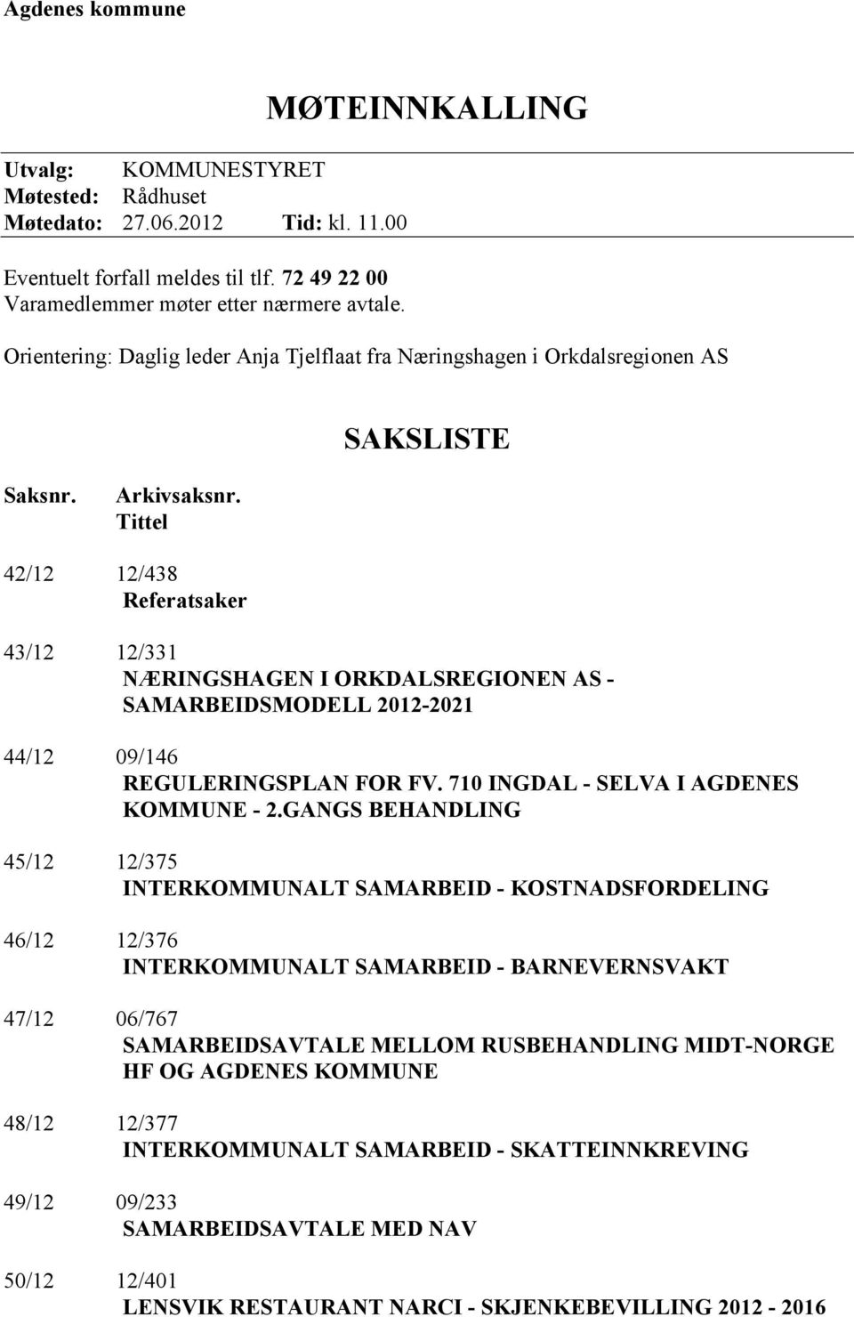 Tittel 42/12 12/438 Referatsaker 43/12 12/331 NÆRINGSHAGEN I ORKDALSREGIONEN AS - SAMARBEIDSMODELL 2012-2021 44/12 09/146 REGULERINGSPLAN FOR FV. 710 INGDAL - SELVA I AGDENES KOMMUNE - 2.