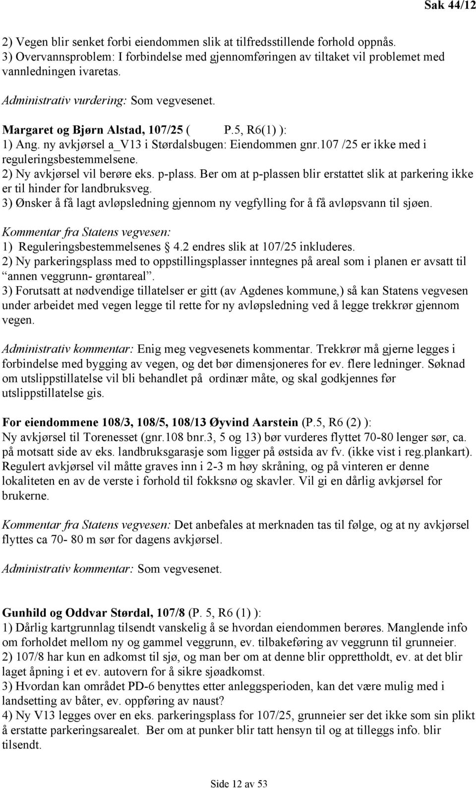 2) Ny avkjørsel vil berøre eks. p-plass. Ber om at p-plassen blir erstattet slik at parkering ikke er til hinder for landbruksveg.