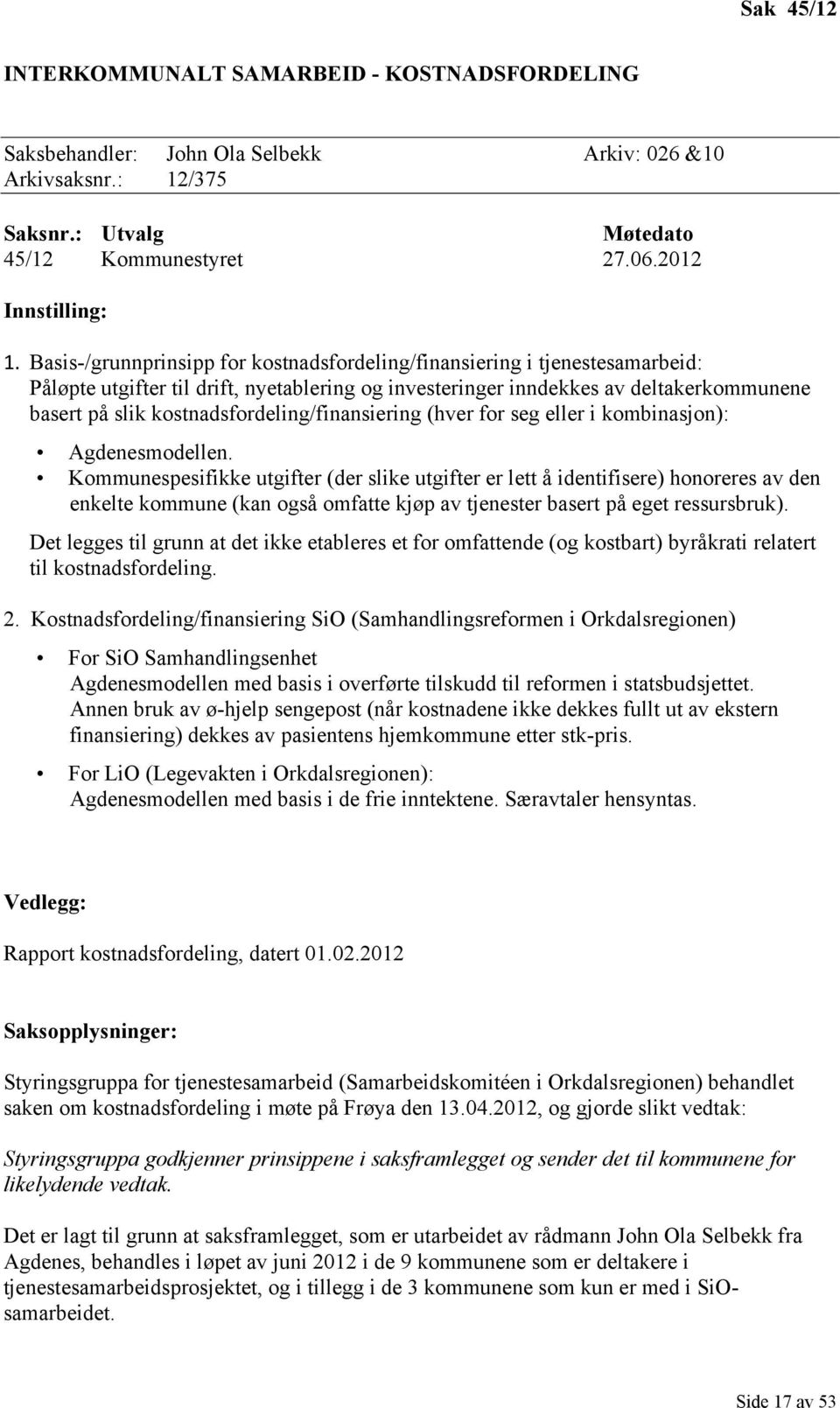 kostnadsfordeling/finansiering (hver for seg eller i kombinasjon): Agdenesmodellen.