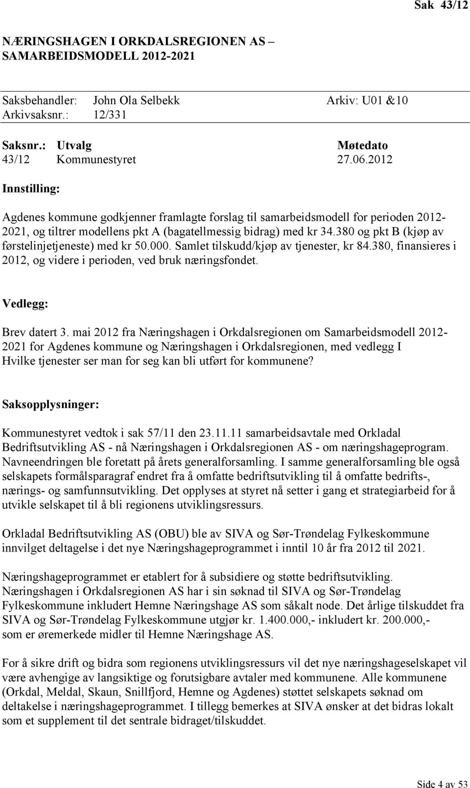 380 og pkt B (kjøp av førstelinjetjeneste) med kr 50.000. Samlet tilskudd/kjøp av tjenester, kr 84.380, finansieres i 2012, og videre i perioden, ved bruk næringsfondet. Vedlegg: Brev datert 3.