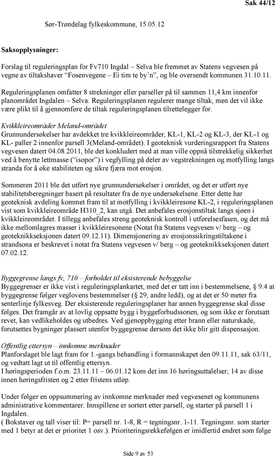 Reguleringsplanen omfatter 8 strekninger eller parseller på til sammen 11,4 km innenfor planområdet Ingdalen Selva.