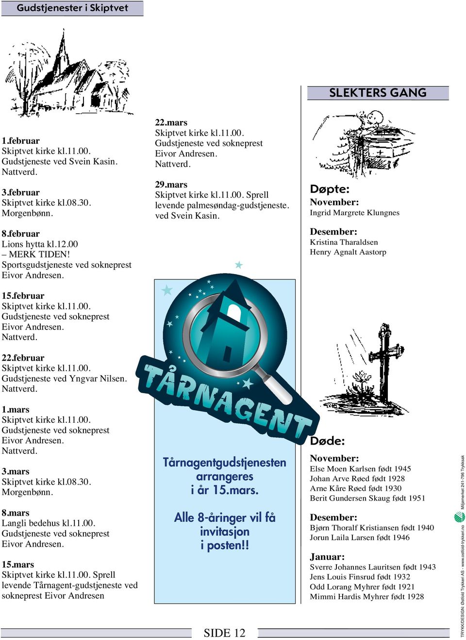 mars 29.mars Sprell levende palmesøndag-gudstjeneste. ved Svein Kasin. Tårnagentgudstjenesten arrangeres i år 15.mars. Alle 8-åringer vil få invitasjon i posten!