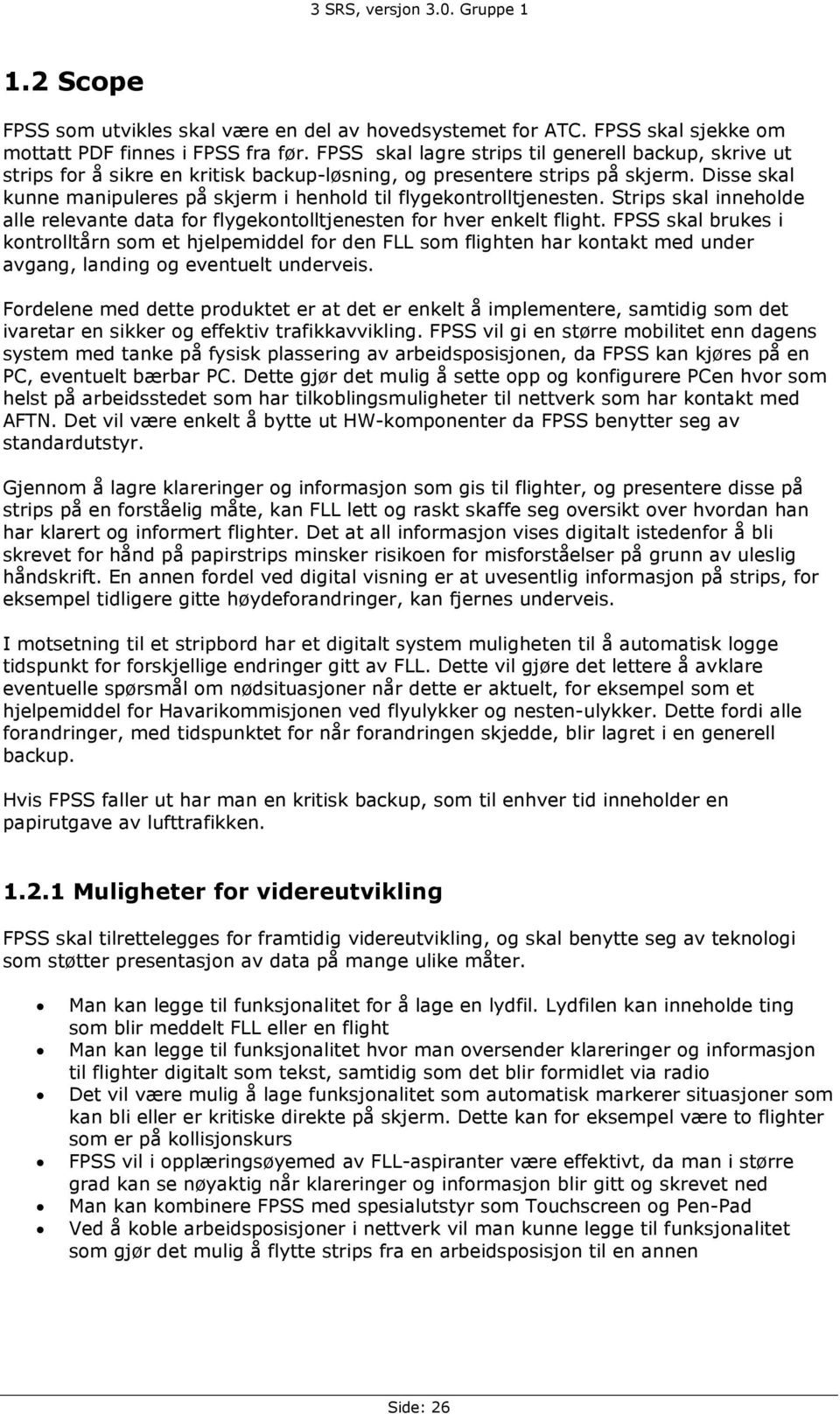 Disse skal kunne manipuleres på skjerm i henhold til flygekontrolltjenesten. Strips skal inneholde alle relevante data for flygekontolltjenesten for hver enkelt flight.