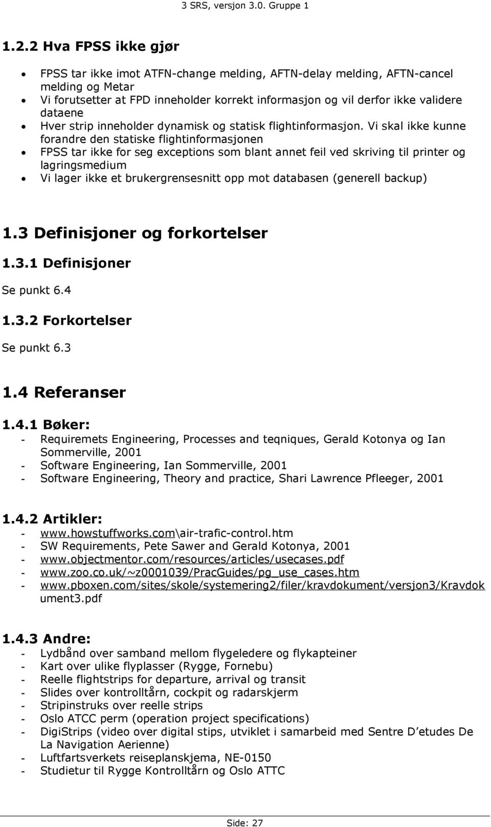 Vi skal ikke kunne forandre den statiske flightinformasjonen FPSS tar ikke for seg exceptions som blant annet feil ved skriving til printer og lagringsmedium Vi lager ikke et brukergrensesnitt opp