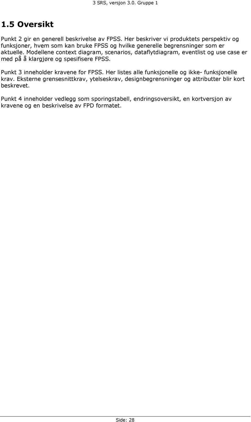 Modellene context diagram, scenarios, dataflytdiagram, eventlist og use case er med på å klargjøre og spesifisere FPSS. Punkt 3 inneholder kravene for FPSS.