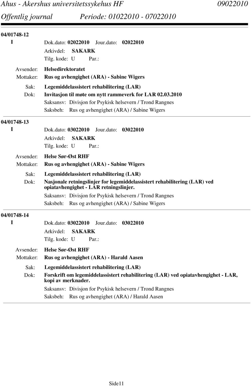 2010 Saksansv: Divisjon for Psykisk helsevern / Trond Rangnes Saksbeh: Rus og avhengighet (ARA) / Sabine Wigers 04/01748-13 I Dok.dato: 03022010 Jour.dato: 03022010 Tilg. kode: U Par.