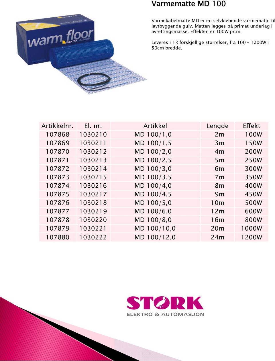 Artikkel Lengde Effekt 107868 1030210 MD 100/1,0 2m 100W 107869 1030211 MD 100/1,5 3m 150W 107870 1030212 MD 100/2,0 4m 200W 107871 1030213 MD 100/2,5 5m 250W 107872 1030214 MD