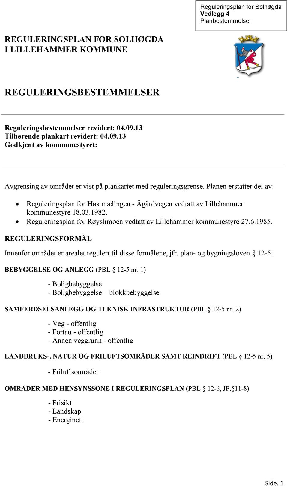 Planen erstatter del av: Reguleringsplan for Høstmælingen - Ågårdvegen vedtatt av Lillehammer kommunestyre 18.03.1982. Reguleringsplan for Røyslimoen vedtatt av Lillehammer kommunestyre 27.6.1985.