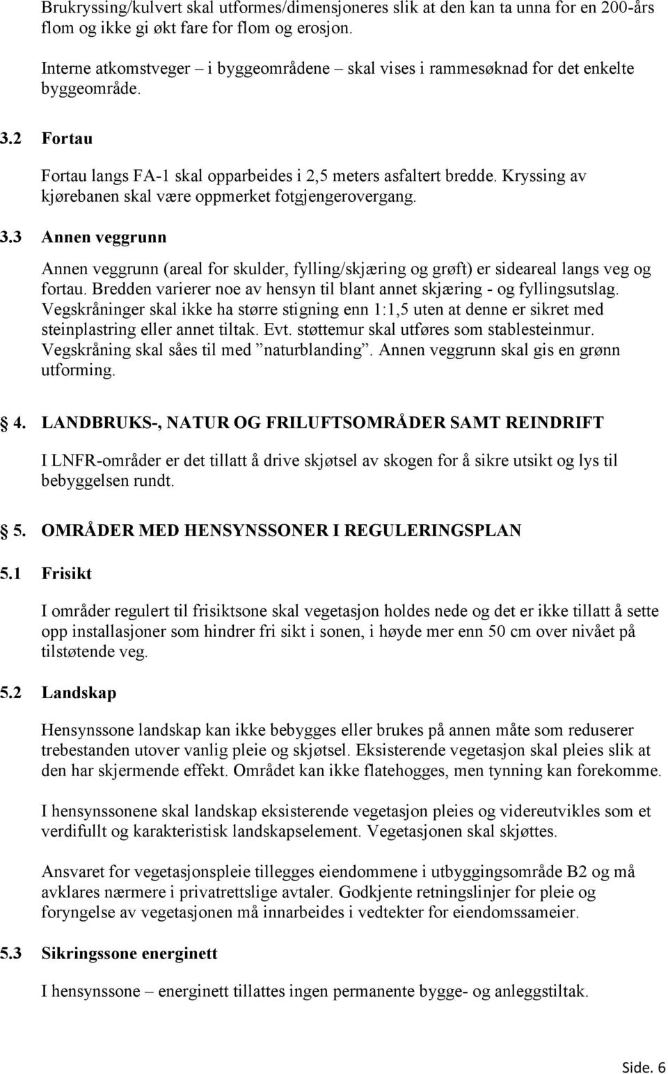 Kryssing av kjørebanen skal være oppmerket fotgjengerovergang. 3.3 Annen veggrunn Annen veggrunn (areal for skulder, fylling/skjæring og grøft) er sideareal langs veg og fortau.