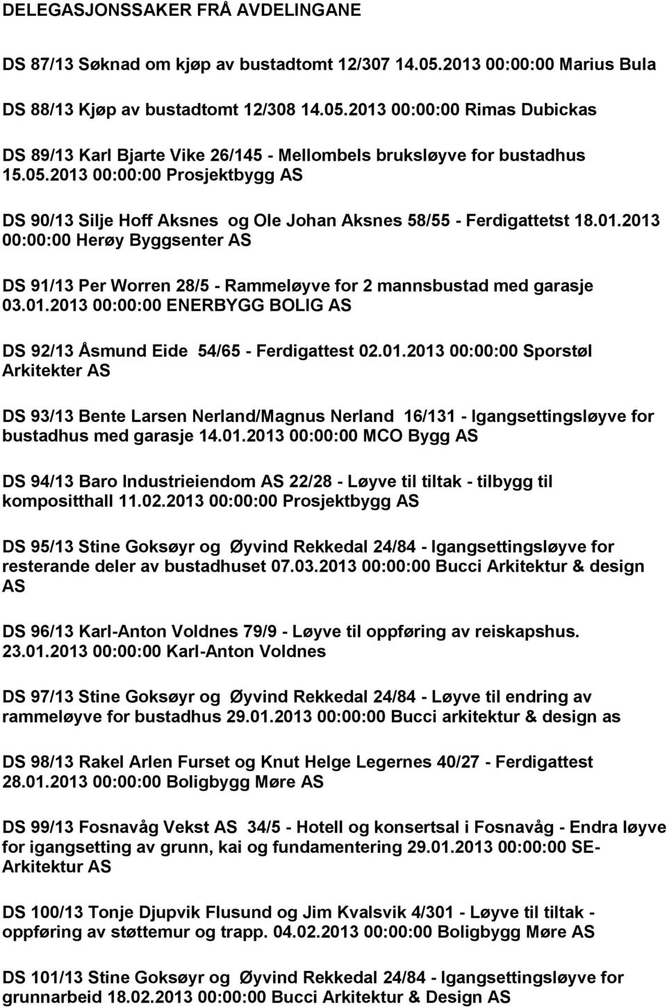 01.2013 00:00:00 ENERBYGG BOLIG AS DS 92/13 Åsmund Eide 54/65 - Ferdigattest 02.01.2013 00:00:00 Sporstøl Arkitekter AS DS 93/13 Bente Larsen Nerland/Magnus Nerland 16/131 - Igangsettingsløyve for bustadhus med garasje 14.