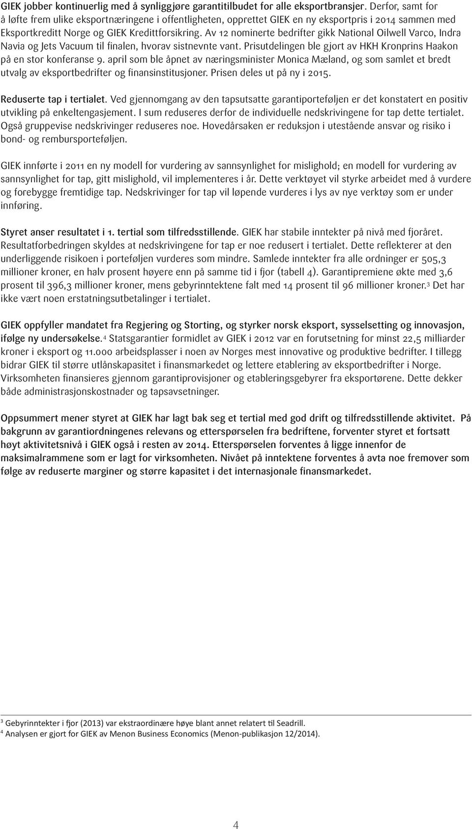 Av 12 nominerte bedrifter gikk National Oilwell Varco, Indra Navia og Jets Vacuum til finalen, hvorav sistnevnte vant. Prisutdelingen ble gjort av HKH Kronprins Haakon på en stor konferanse 9.