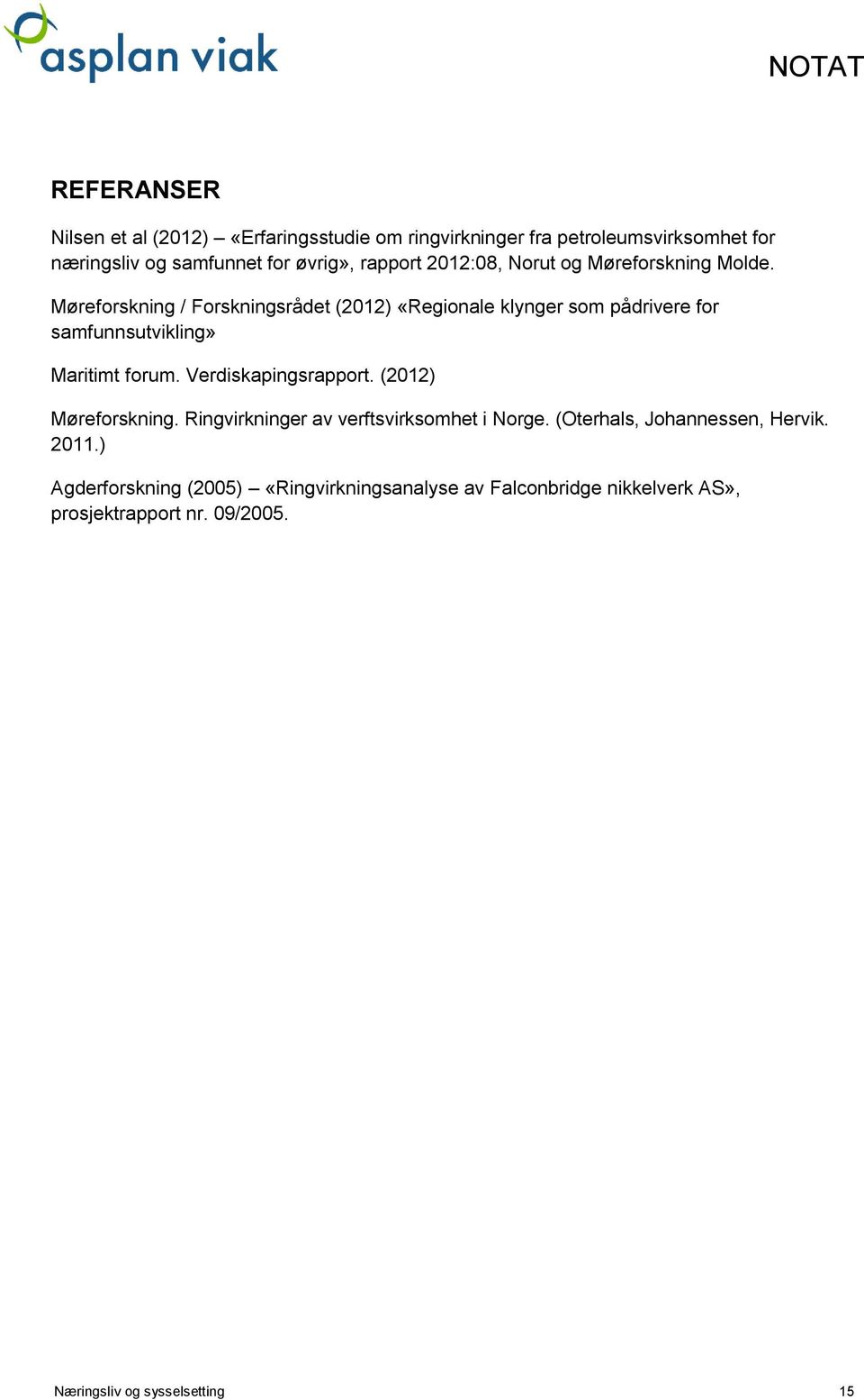 Møreforskning / Forskningsrådet (2012) «Regionale klynger som pådrivere for samfunnsutvikling» Maritimt forum. Verdiskapingsrapport.