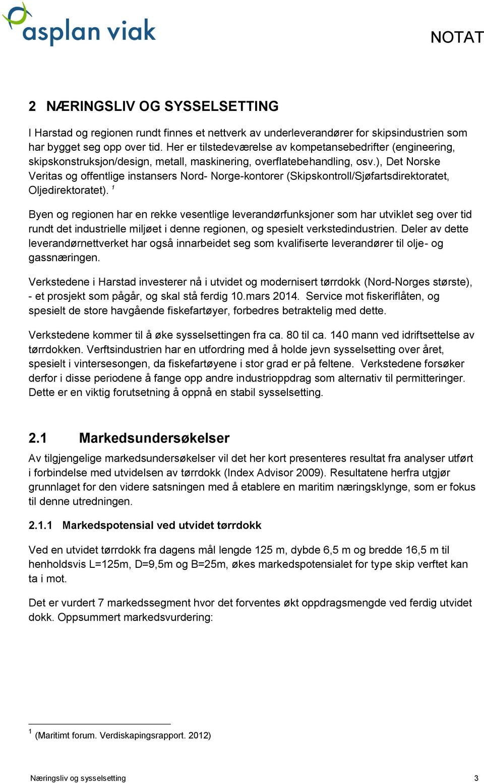 ), Det Norske Veritas og offentlige instansers Nord- Norge-kontorer (Skipskontroll/Sjøfartsdirektoratet, Oljedirektoratet).