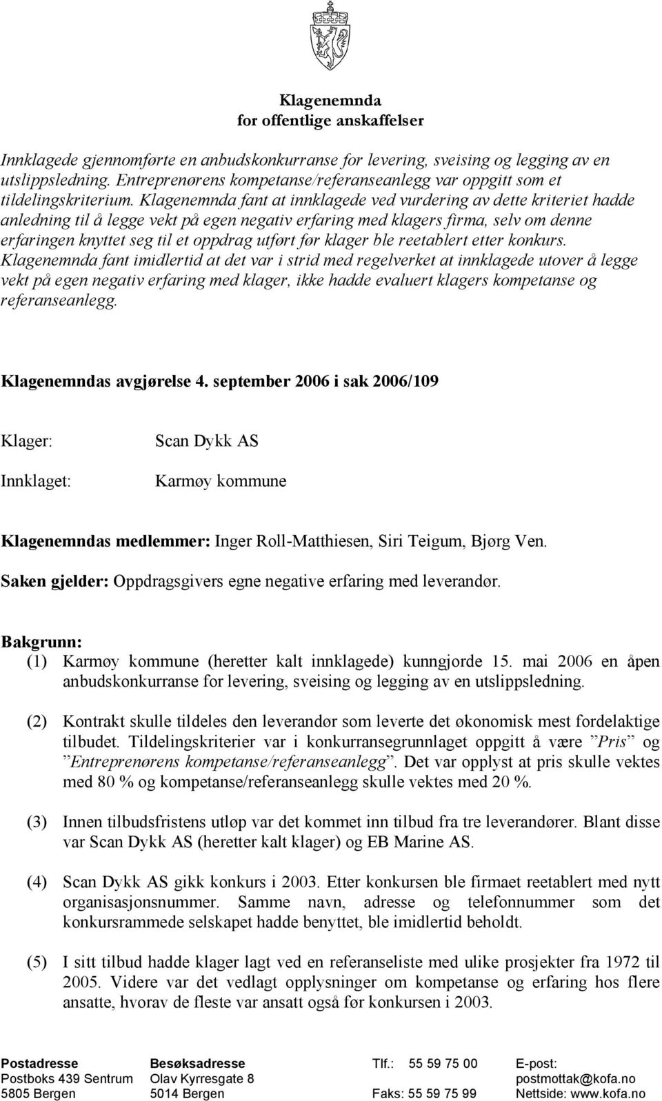 Klagenemnda fant at innklagede ved vurdering av dette kriteriet hadde anledning til å legge vekt på egen negativ erfaring med klagers firma, selv om denne erfaringen knyttet seg til et oppdrag utført