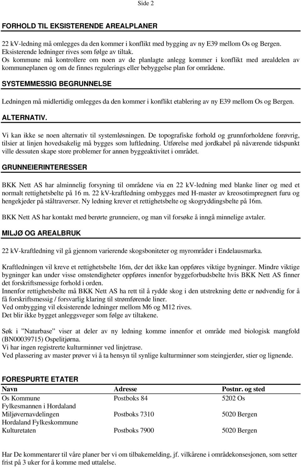 SYSTEMMESSIG BEGRUNNELSE Ledningen må midlertidig omlegges da den kommer i konflikt etablering av ny E39 mellom Os og Bergen. ALTERNATIV. Vi kan ikke se noen alternativ til systemløsningen.