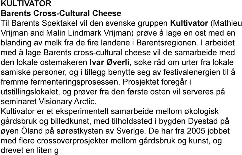 I arbeidet med å lage Barents cross-cultural cheese vil de samarbeide med den lokale ostemakeren Ivar Øverli, søke råd om urter fra lokale samiske personer, og i tillegg benytte seg av