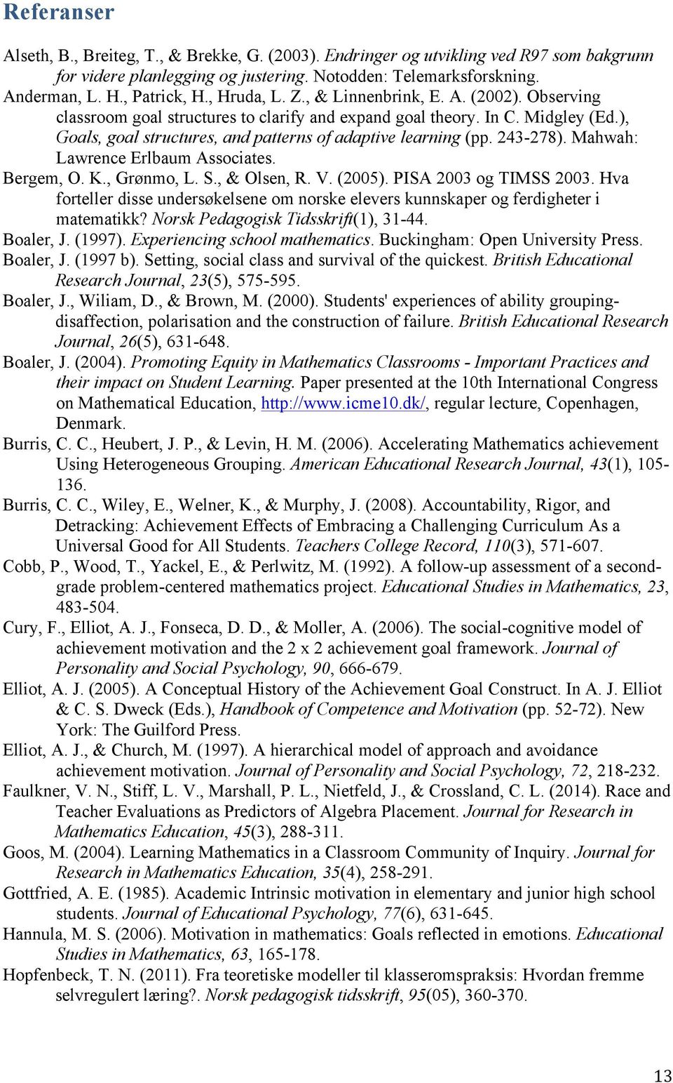 243-278). Mahwah: Lawrence Erlbaum Associates. Bergem, O. K., Grønmo, L. S., & Olsen, R. V. (2005). PISA 2003 og TIMSS 2003.