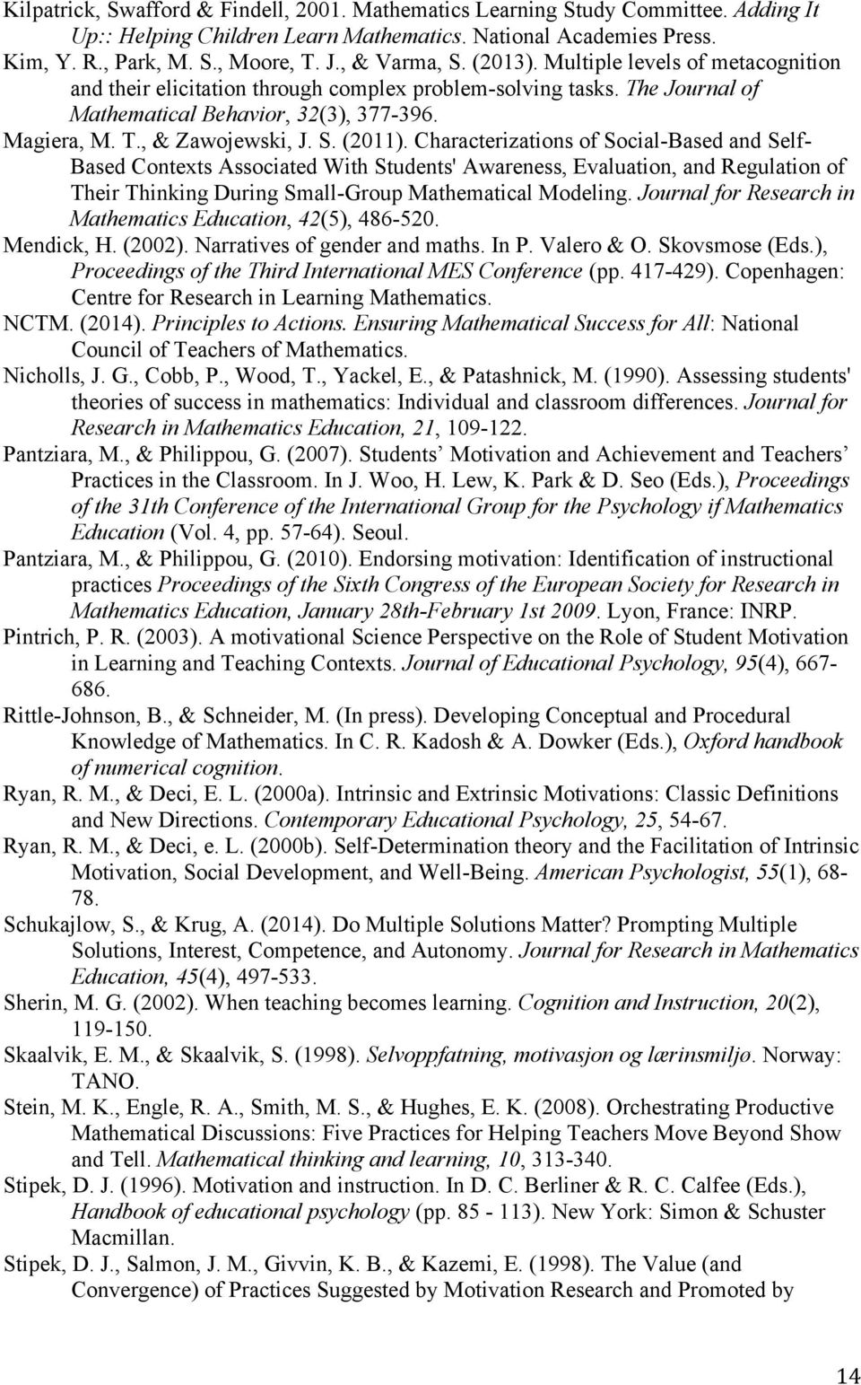 S. (2011). Characterizations of Social-Based and Self- Based Contexts Associated With Students' Awareness, Evaluation, and Regulation of Their Thinking During Small-Group Mathematical Modeling.