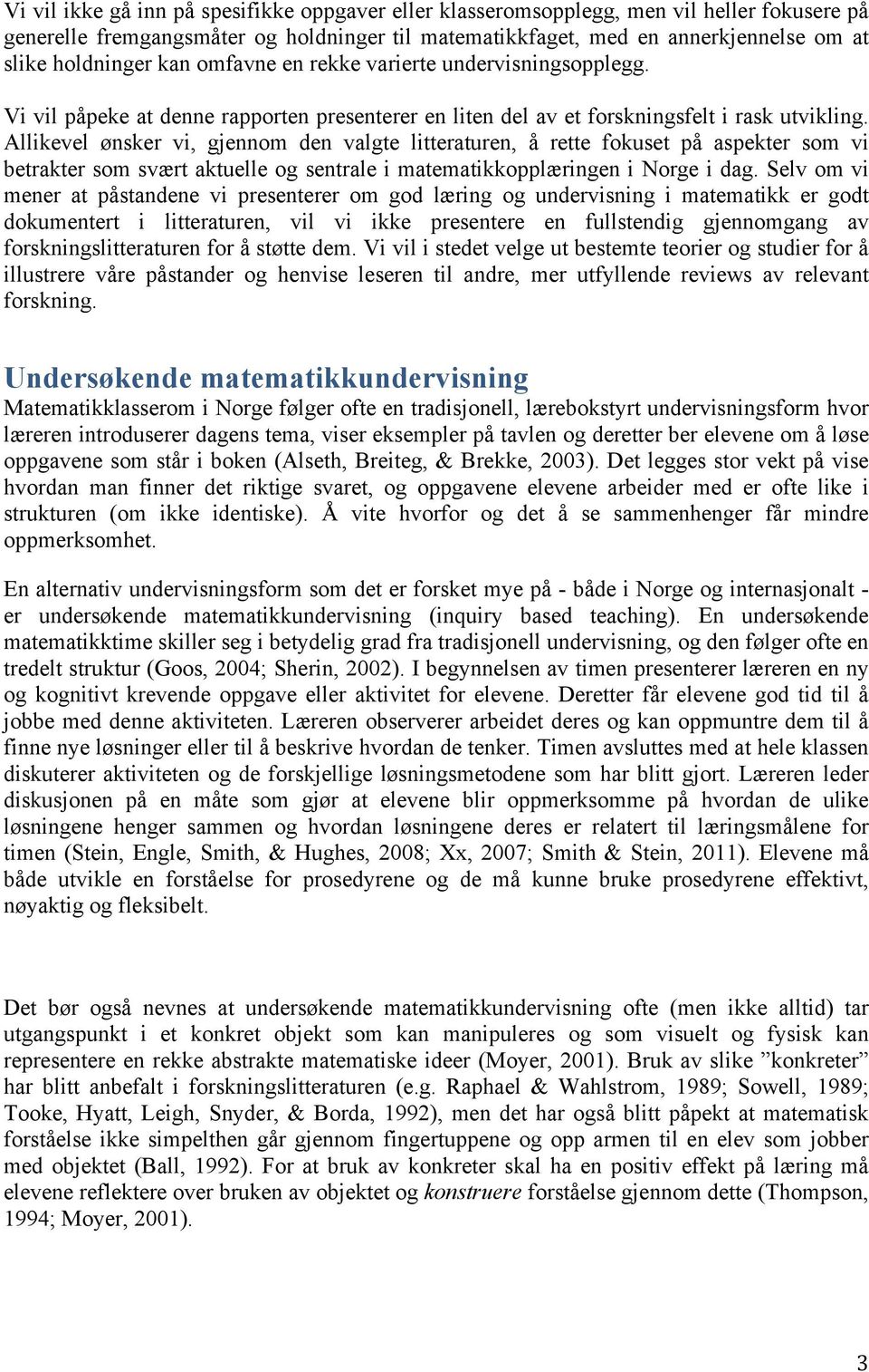 Allikevel ønsker vi, gjennom den valgte litteraturen, å rette fokuset på aspekter som vi betrakter som svært aktuelle og sentrale i matematikkopplæringen i Norge i dag.