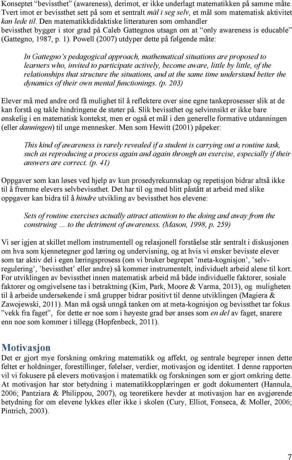 Powell (2007) utdyper dette på følgende måte: In Gattegno s pedagogical approach, mathematical situations are proposed to learners who, invited to participate actively, become aware, little by