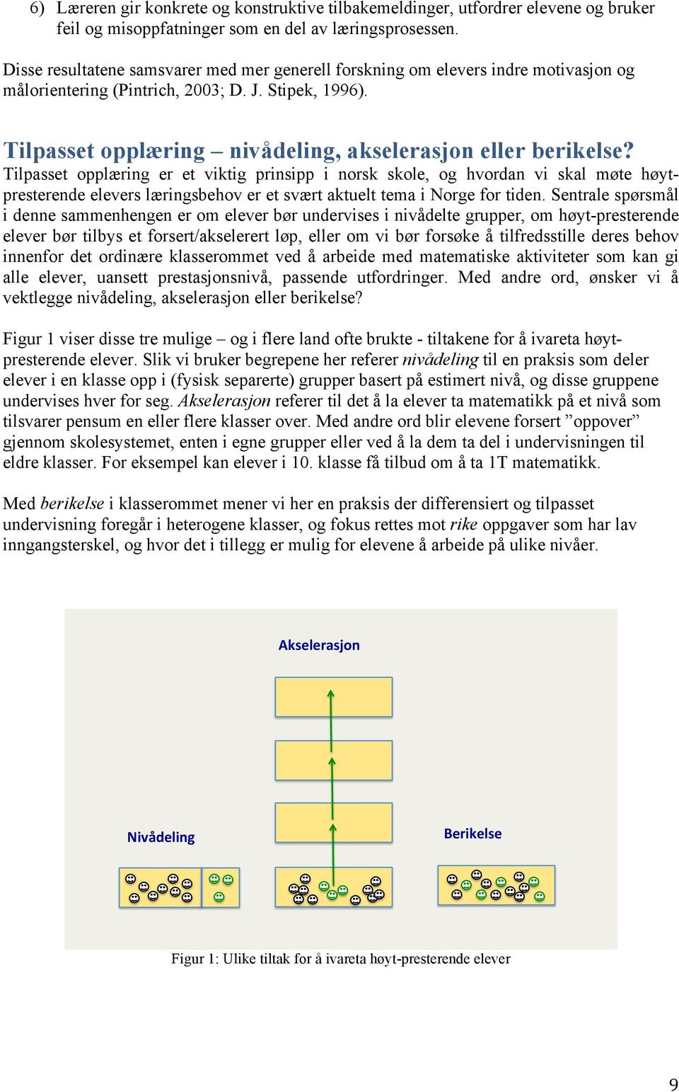 Tilpasset opplæring er et viktig prinsipp i norsk skole, og hvordan vi skal møte høytpresterende elevers læringsbehov er et svært aktuelt tema i Norge for tiden.