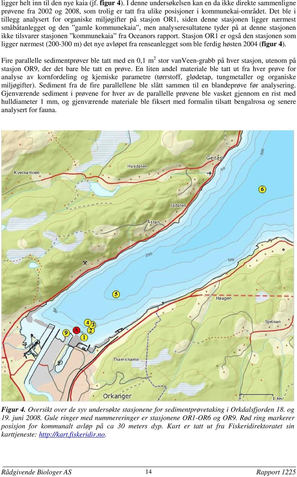 ikke tilsvarer stasjonen kommunekaia fra Oceanors rapport. Stasjon OR1 er også den stasjonen som ligger nærmest (0-300 m) det nye avløpet fra renseanlegget som ble ferdig høsten 04 (figur 4).