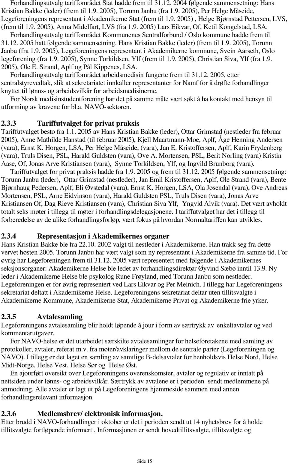 9. 2005) Lars Eikvar, Of, Ketil Kongelstad, LSA. Forhandlingsutvalg tariffområdet Kommunenes Sentralforbund / Oslo kommune hadde frem til 31.12. 2005 hatt følgende sammensetning.