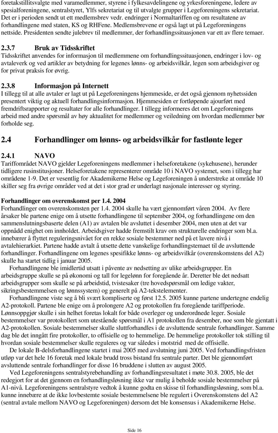 Medlemsbrevene er også lagt ut på Legeforeningens nettside. Presidenten sendte julebrev til medlemmer, der forhandlingssituasjonen var ett av flere temaer. 2.3.